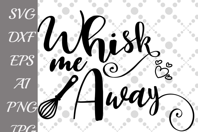 Free Whisk Me Away Svg Kitchen Svg Kitchen Quote Vinyl Cut Files Crafter File Free Svg Files Download