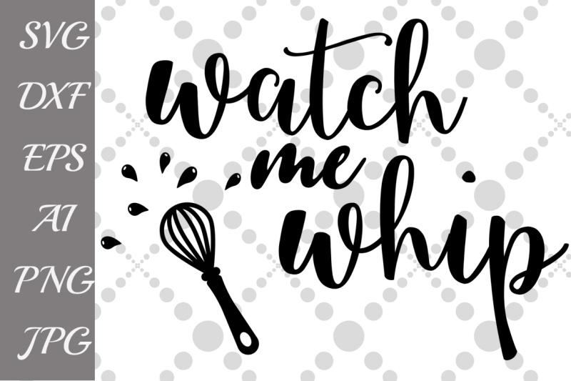 Download Free Watch Me Whip Svg Kitchen Svg T Shirt Design Funny Quote Svg Crafter File