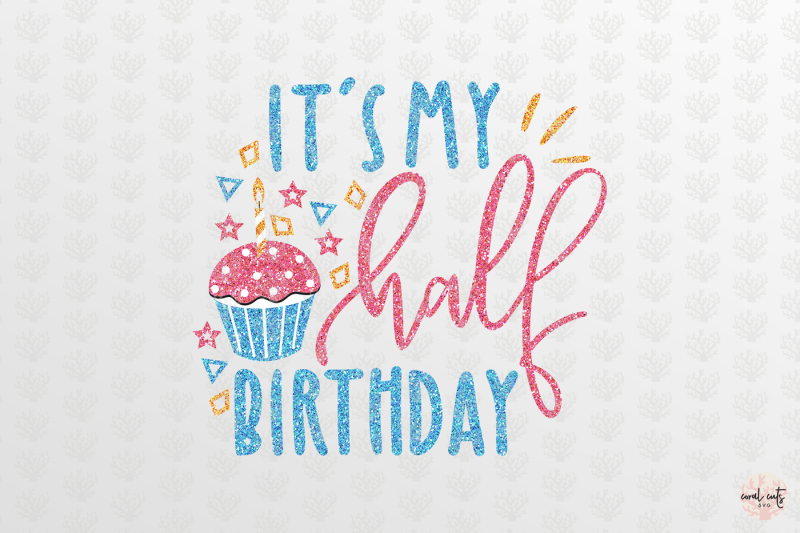 Download It's My Half Birthday - Birthday SVG EPS DXF PNG By CoralCuts | TheHungryJPEG.com