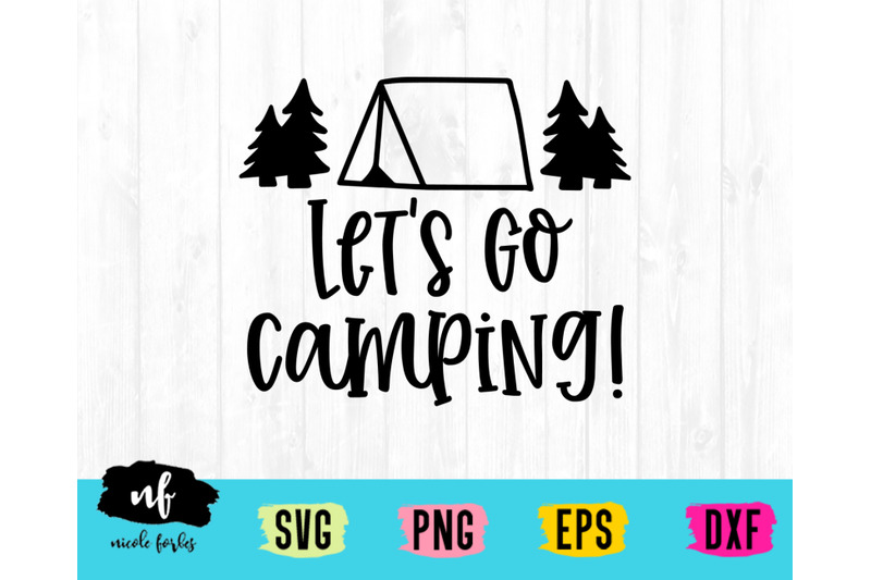Download Let S Go Camping Svg Craft File By Nicole Forbes Designs Thehungryjpeg Com