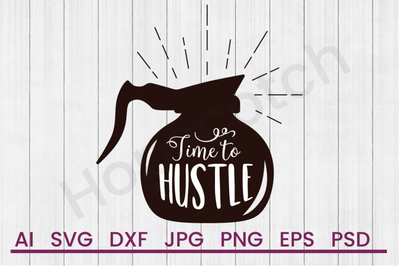 Time To Hustle Svg File Dxf File By Hopscotch Designs Thehungryjpeg Com