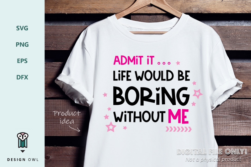 Admit It Life Would Be Boring Without Me Svg File By Design Owl Thehungryjpeg Com
