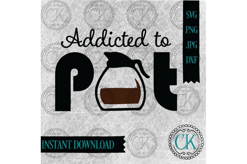 Download Coffee SVG, Addicted to Pot SVG, Cheap SVG, Funny SVG ...