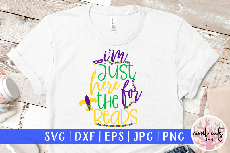 I Am Just Here For The Beads Mardi Gras Svg Eps Dxf Png Cutting File By Coralcuts Thehungryjpeg Com