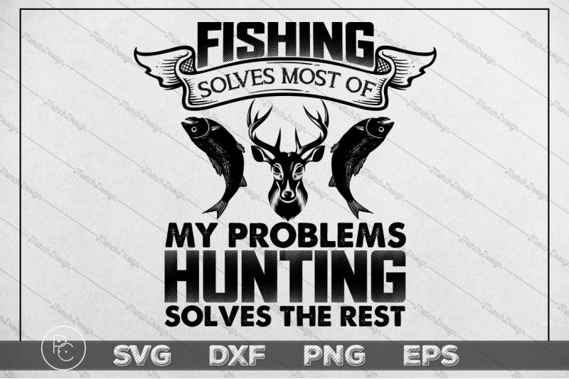 Fishing Solves Most Of My Problems Hunting Solves The Rest ...