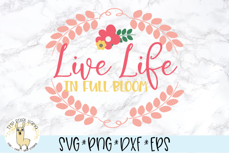 Live Life In Full Bloom Svg By The Pixel Llama Thehungryjpeg Com