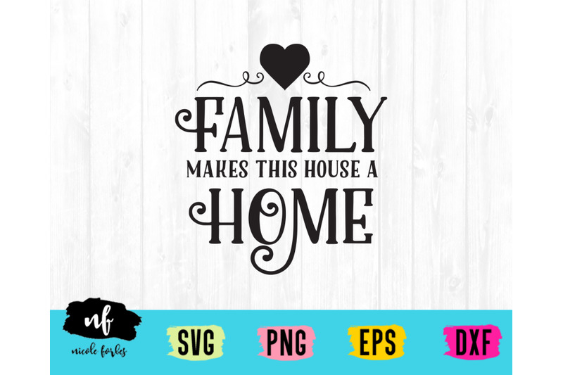 Download Family Makes This House A Home Svg Cut File By Nicole Forbes Designs Thehungryjpeg Com