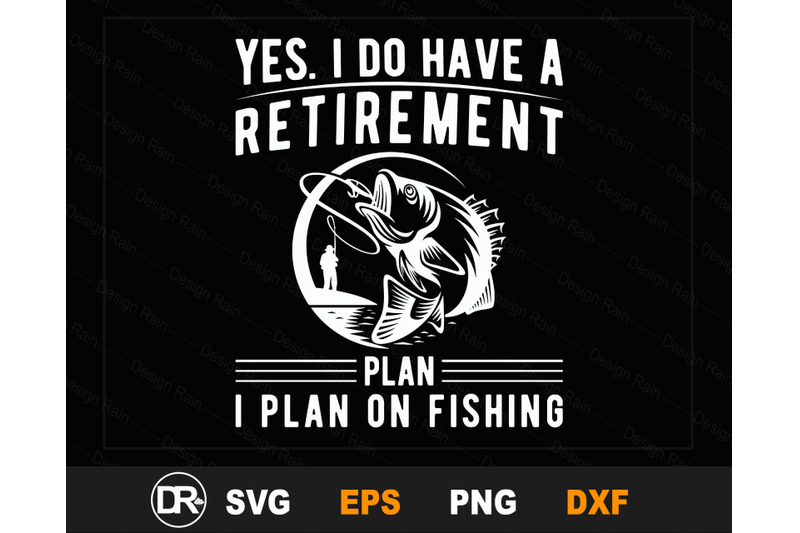 Yes. I Do Have A Retirement Plan I Plan On Fishing ...
