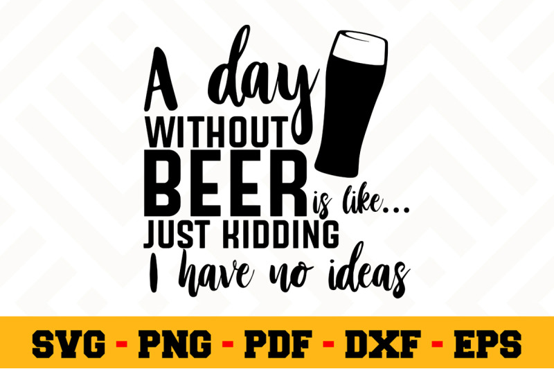 Download A Day Without Beer Is Like Just Kidding Svg Beer Svg Cut File N017 By Svgartsy Thehungryjpeg Com