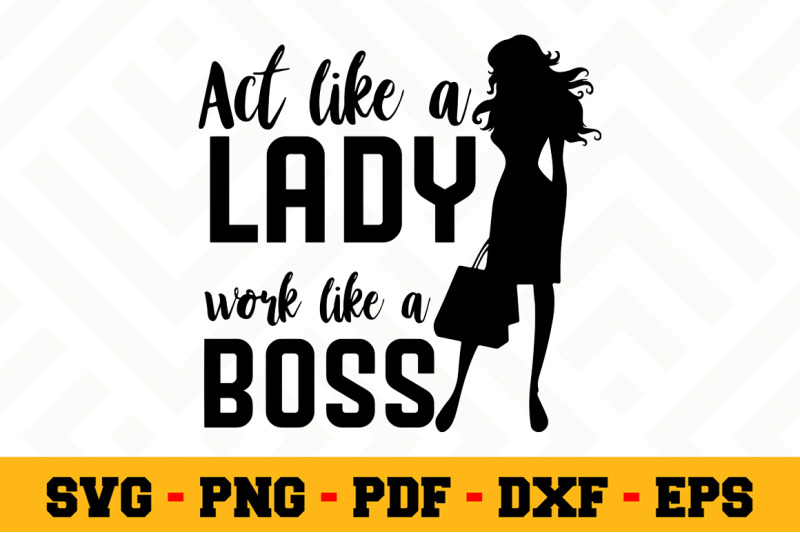 Download Act Like A Lady Work Like A Boss Svg Boss Lady Svg Cut File N035 By Svgartsy Thehungryjpeg Com