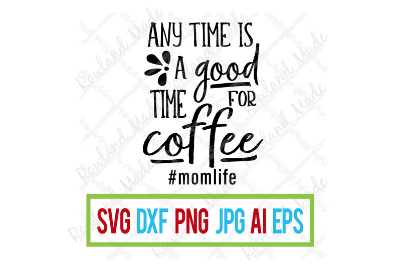 Download Anytime Is A Good Time For Coffee Svg Mother S Day Svg By Rowland Made Thehungryjpeg Com