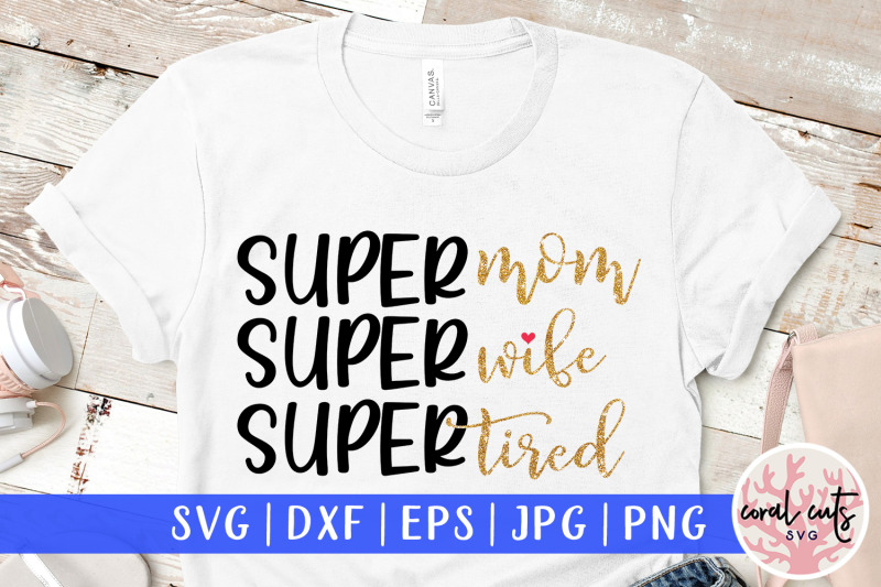 Super Mom Super Wife Super Tired Mother Svg Eps Dxf Png Cutting File By Coralcuts Thehungryjpeg Com