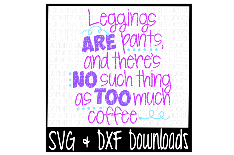 Download Free Leggings Are Pants And There'S No Such Thing As Too Much Coffee Cutting File Crafter File