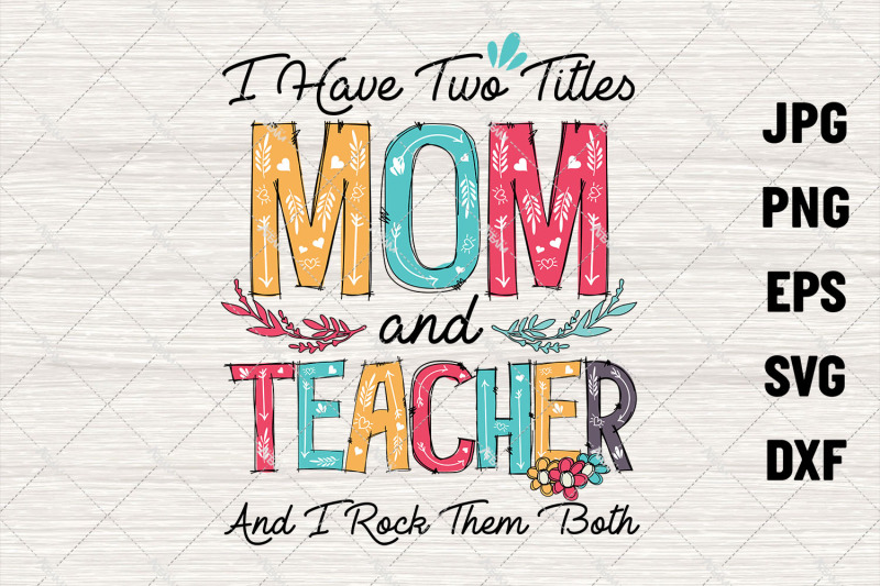 Download I Have Two Titles Mom and Teacher Svg, Mothers Day Svg - INSTANT DOWNL By LupinArt ...