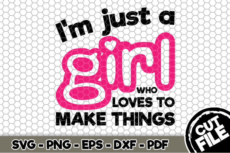 I'm Just a Girl Who Loves To Make Things SVG Cut File 085 By SvgArtsy ...