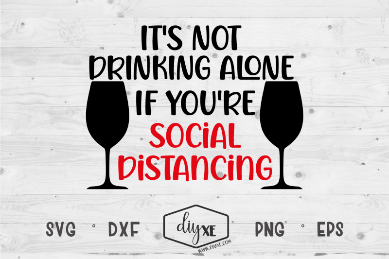 It's Not Drinking Alone - A Quarantine SVG Cut File By DIYxe