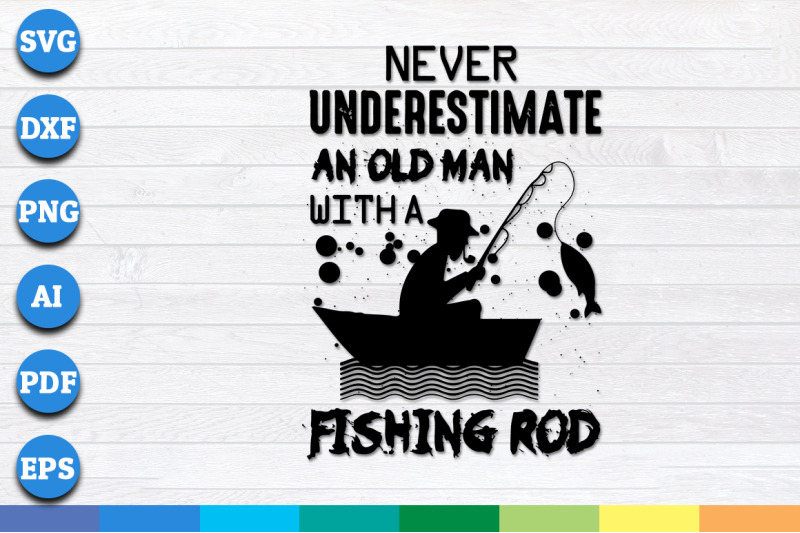 Download Never Underestimate An Old Man With a Fishing Rod svg, png, dxf files By Creative Art ...