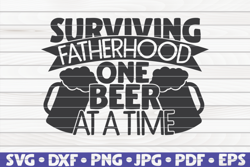 Download Surviving fatherhood one beer at a time SVG | Father's Day By HQDigitalArt | TheHungryJPEG.com