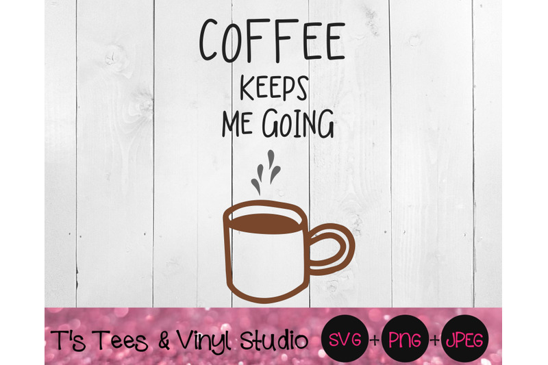 Coffee Keeps Me Going SVG, Java Svg, Caffeine Svg, Cup Of Joe Svg, Cof ...