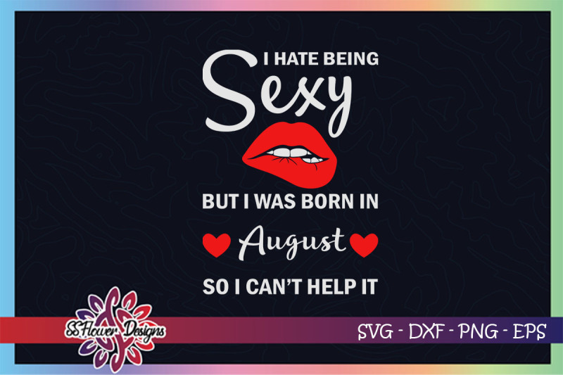 Download I Hate Being Sexy But I Was Born In August August Birthday Svg By Ssflowerstore Thehungryjpeg Com