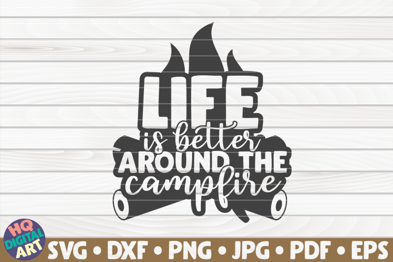 Life Is Better Around The Campfire Svg Camping Quote By Hqdigitalart Thehungryjpeg Com