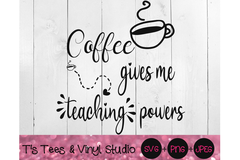 Coffee Svg Teaching Svg Teacher Svg Coffee Gives Me Teaching Powers By T S Tees Vinyl Studio Thehungryjpeg Com