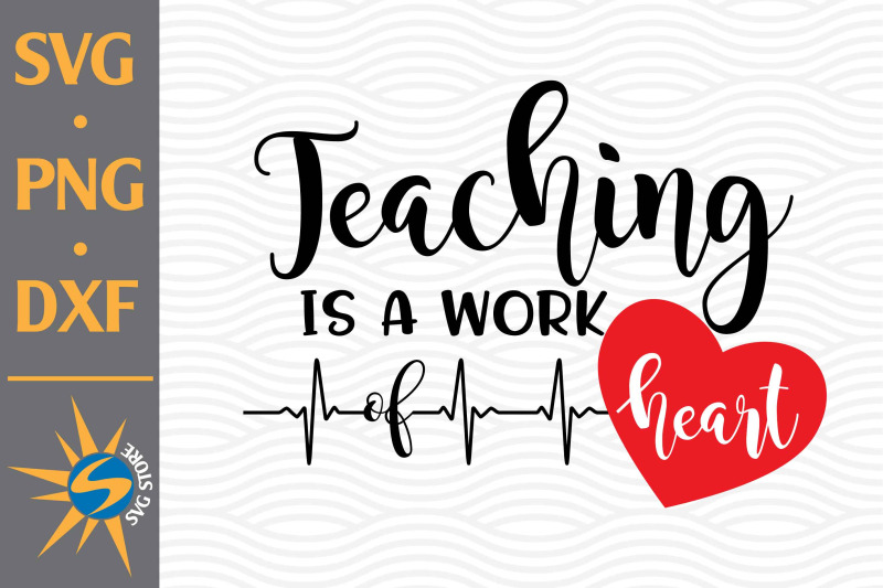 Teaching is Work of Heart SVG, PNG, DXF Digital Files Include By ...