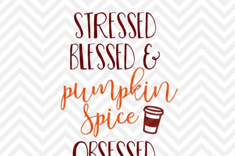 Stressed Blessed And Pumpkin Spice Obsessed Fall Thanksgiving Pumpkin Svg And Dxf Cut File Png Download File Cricut Silhouette By Kristin Amanda Designs Svg Cut Files Thehungryjpeg Com