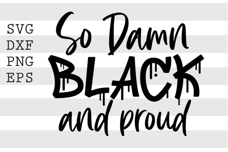 Download So Damn Black And Proud Svg By Spoonyprint Thehungryjpeg Com