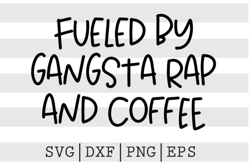 Download Fueled By Gangsta Rap And Coffee Svg By Spoonyprint Thehungryjpeg Com