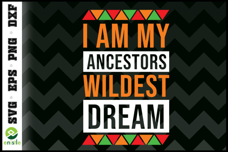 I Am My Ancestors Wildest Dream Black By Enistle Thehungryjpeg Com