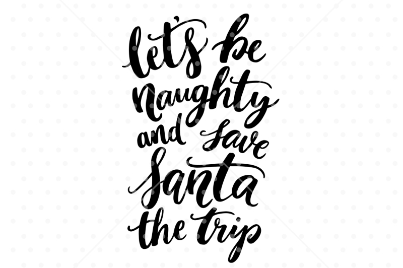 Download Free Let S Be Naughty And Save Santa The Trip Santa Svg Christmas Svg File Crafter File Free Svg Cut Images 3D SVG Files Ideas | SVG, Paper Crafts, SVG File