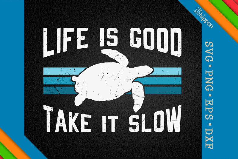 Funny Turtle Life Is Good Take It Slow By Unlimab | TheHungryJPEG