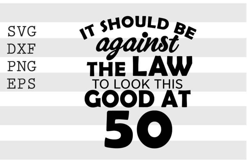 it-should-be-against-the-law-to-look-this-good-at-50-svg-by-spoonyprint