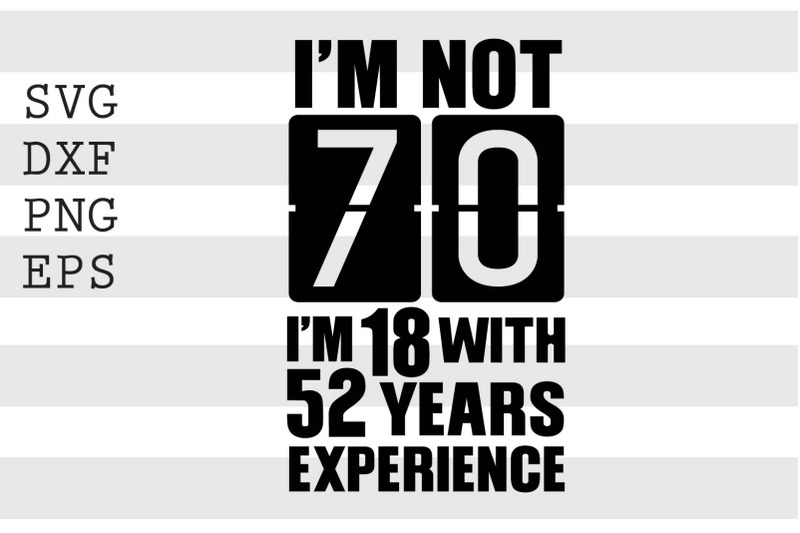 I'm not 70 I'm 18 with 52 years experience SVG By spoonyprint 