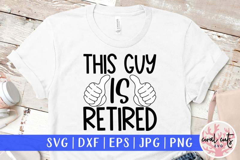 This guy is retired - Retirement SVG EPS DXF PNG Cut File By CoralCuts ...