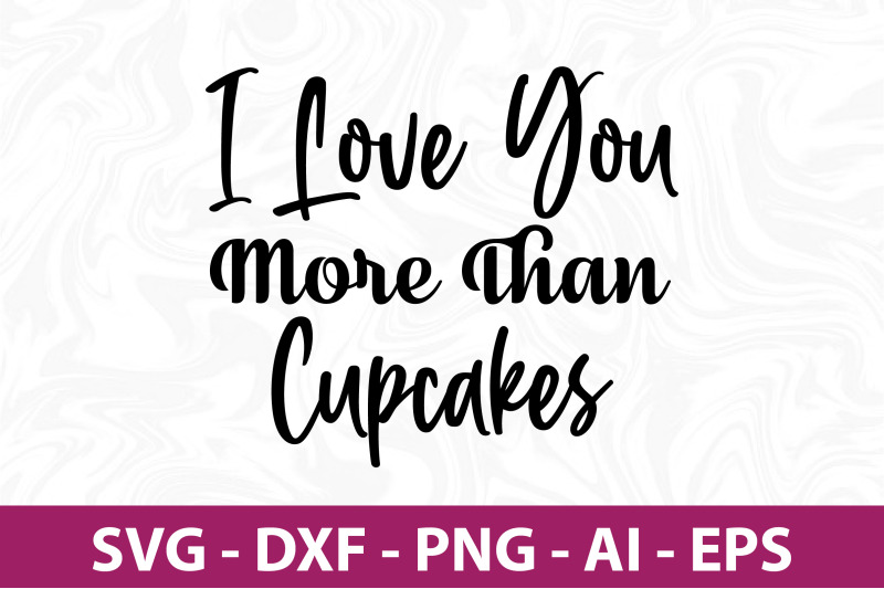 I Love You More Than Cupcakes SVG By orpitabd | TheHungryJPEG