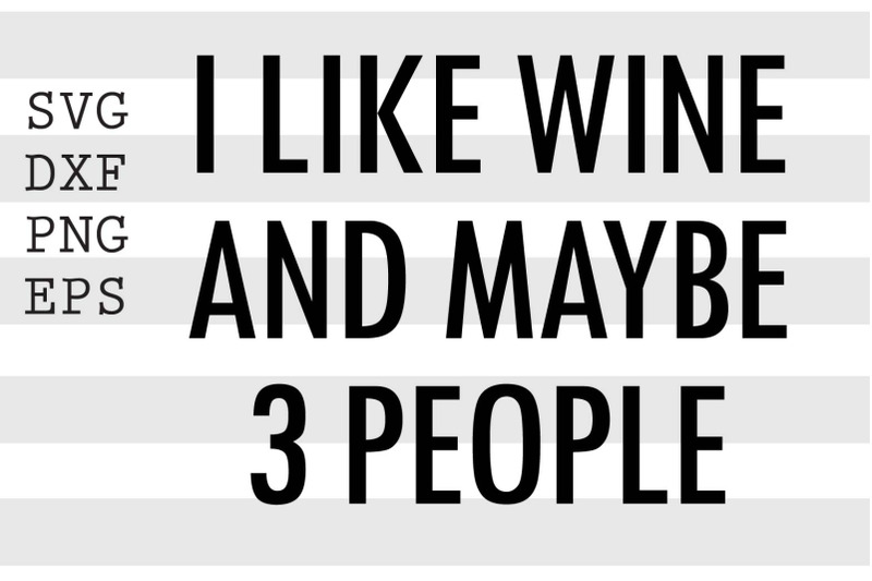 i like wine and maybe 3 people