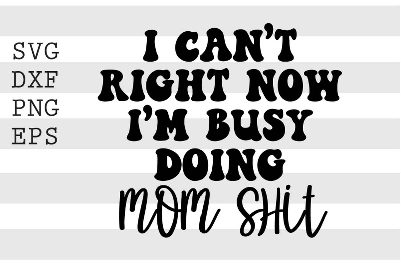 I can't right now I'm busy doing mom shit SVG By spoonyprint ...