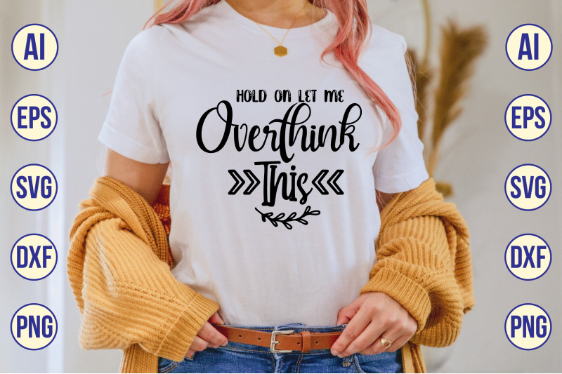 Hold on Let Me Overthink This svg By teebusiness | TheHungryJPEG