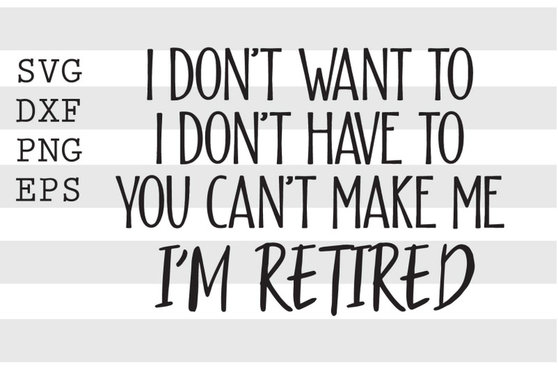 I dont want to I dont have to You cant make me Im retired SVG By ...