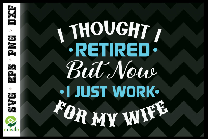 Now I Just Work For My Wife Retirement By Pecgine | TheHungryJPEG