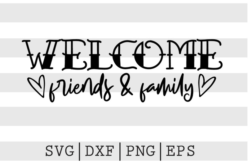 Welcome friends and family SVG By spoonyprint | TheHungryJPEG