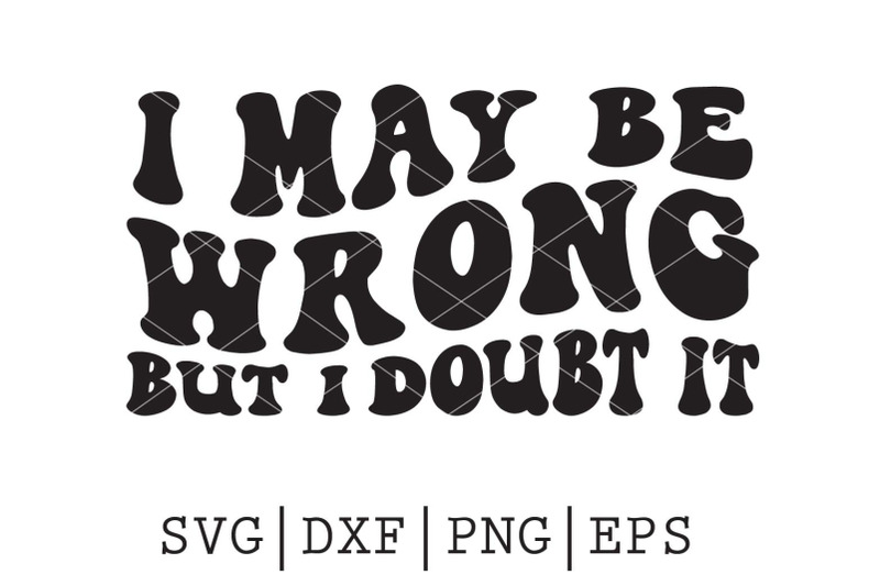 I may be wrong SVG By spoonyprint | TheHungryJPEG
