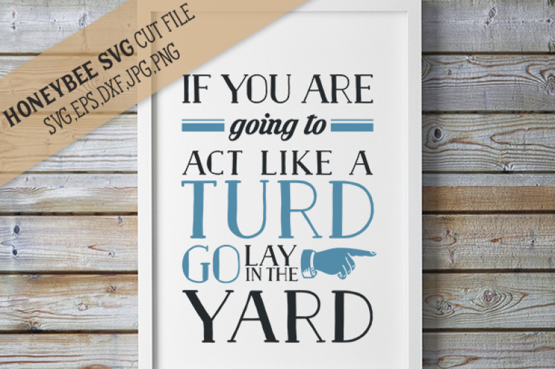 Download Free Act Like A Turd Go Lay In The Yard Crafter File