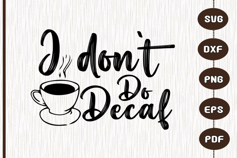 Funny Designs I Don't Do Decaf By Utenbaw | TheHungryJPEG