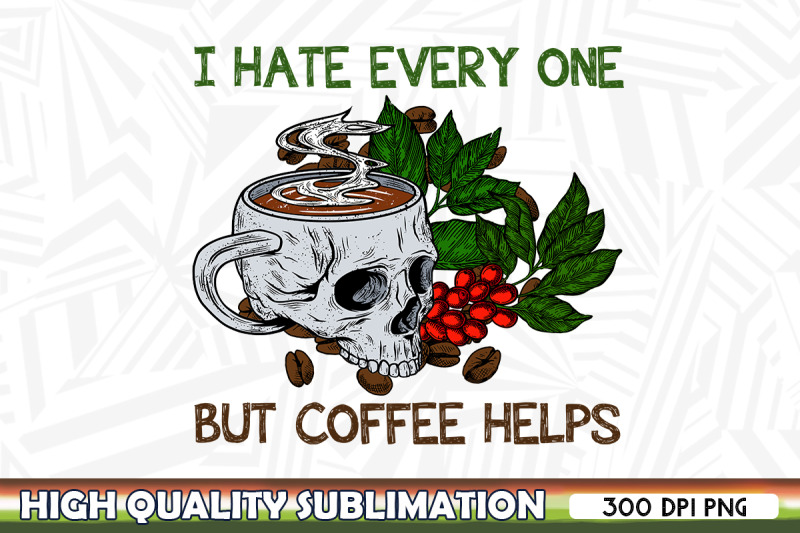 Hate Every one Coffee Helps PNG By Pecgine | TheHungryJPEG