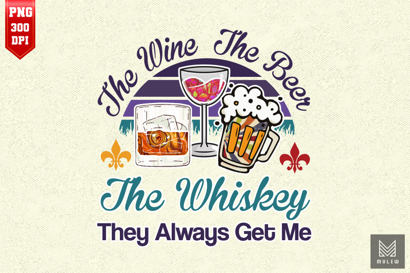 Wine Beer & Whiskey They Always Get Me By Mulew Art TheHungryJPEG