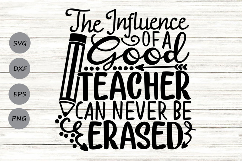 The Influence Of A Good Teacher Can Never Be Erased Svg, Teaching Svg ...