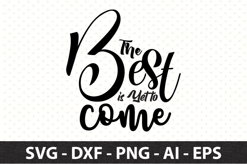 The Best is Yet to Come svg By orpitaroy TheHungryJPEG